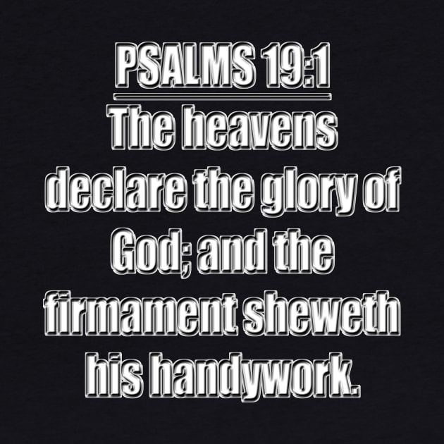Psalms 19:1 " (To the chief Musician, A Psalm of David.) The heavens declare the glory of God; and the firmament sheweth his handywork." King James Version (KJV) Bible verse by Holy Bible Verses